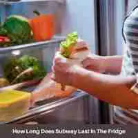 How Long Does Subway Last In The Fridge