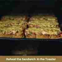 Reheat the Sandwich  In the Toaster