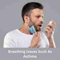 Breathing Issues such as asthma