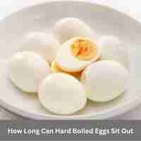How long can hard boiled eggs sit out 2022 guide