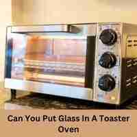 Can you put glass in a toaster oven