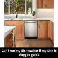 Can I run my dishwasher if my sink is clogged 2023 guide