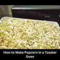 How to Make Popcorn in a Toaster Oven 