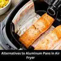 Alternatives to Aluminum Pans in Air Fryer