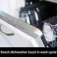 Bosch dishwasher stuck in wash cycle 2023 guide