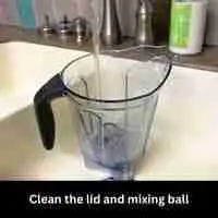 Clean the lid and mixing ball