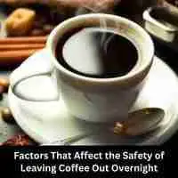 Factors That Affect the Safety of Leaving Coffee Out Overnight