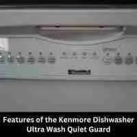 Features of the Kenmore Dishwasher Ultra Wash Quiet Guard