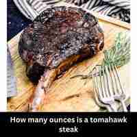 How many ounces is a tomahawk steak 2023 guide