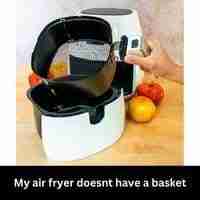 My air fryer doesnt have a basket 2023