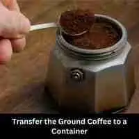 Transfer the Ground Coffee to a Container