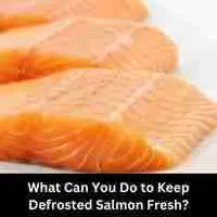 What Can You Do to Keep Defrosted Salmon Fresh