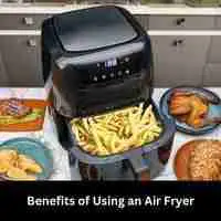 Benefits of Using an Air Fryer