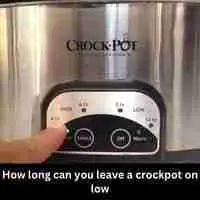 How long can you leave a crockpot on low 2023