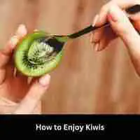 How to Enjoy Kiwis 2023